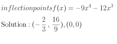 The inflection points of f(x)=-9x^4-12x^3 are (-2/3 , 16/9),(0,0)
